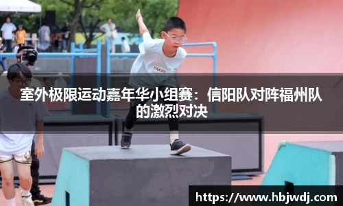 室外极限运动嘉年华小组赛：信阳队对阵福州队的激烈对决