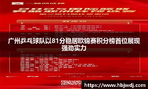 广州乒乓球队以81分稳居欧锦赛积分榜首位展现强劲实力